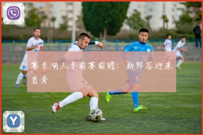 赛季湖人季前赛前瞻:新阵容迎来首秀