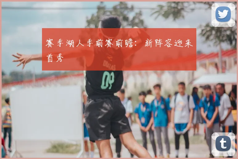 赛季湖人季前赛前瞻：新阵容迎来首秀